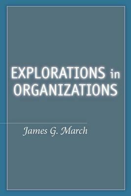 Explorations in Organizations by James G. March
