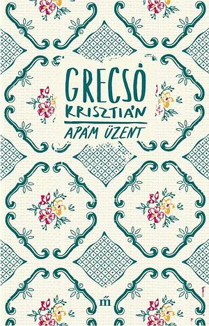 Apám üzent by Grecsó Krisztián