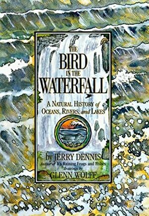 The Bird in the Waterfall: A Natural History of Oceans, Rivers and Lakes by Jerry Dennis