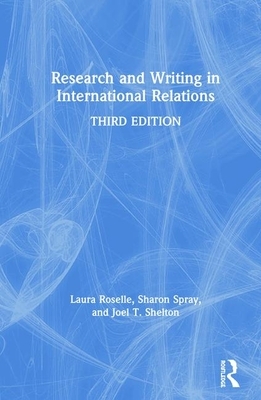 Research and Writing in International Relations by Laura Roselle, Joel T. Shelton, Sharon Spray