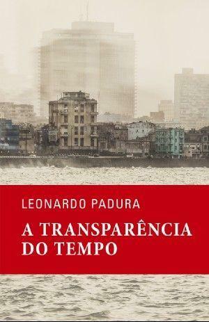 A Transparência do Tempo by Leonardo Padura