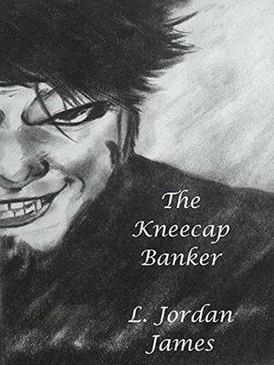 The Kneecap Banker by L. Jordan James