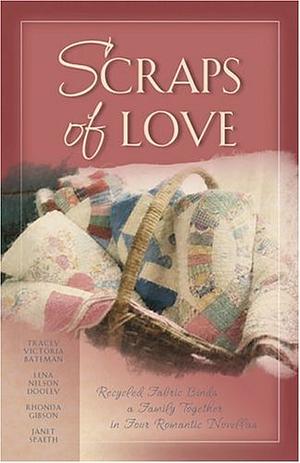 Scraps of Love: Marry for Love/Mother's Old Quilt/The Coat/Love of a Lifetime by Rhonda Gibson, Lena Nelson Dooley, Tracey Victoria Bateman, Tracey Bateman, Janet Spaeth