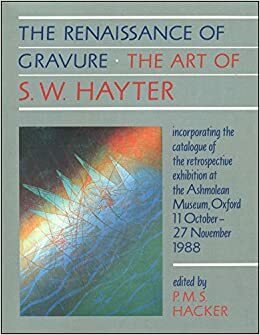 The Renaissance of Gravure: The Art of S.W. Hayter by P.M.S. Hacker