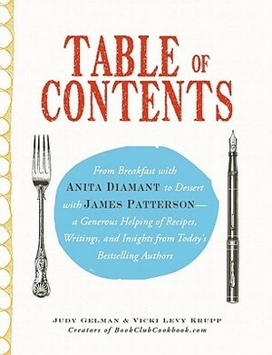 Table of Contents: From Breakfast with Anita Diamant to Dessert with James Patterson--A Generous Helping of Recipes, Writings and Insights from Today's Bestselling Authors by Judy Gelman