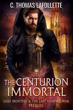 The Centurion Immortal by C. Thomas Lafollette, C. Thomas Lafollette