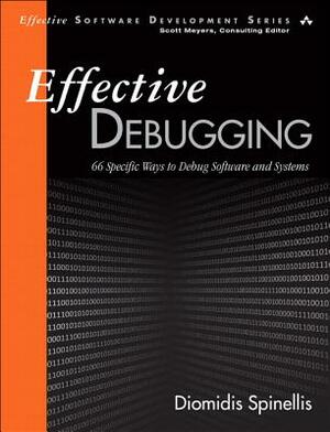 Effective Debugging: 66 Specific Ways to Debug Software and Systems by Diomidis Spinellis