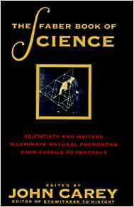 The Faber Book of Science: Scientists and Writers Illuminate Natural Phenomena from Fossils To... by John Carey