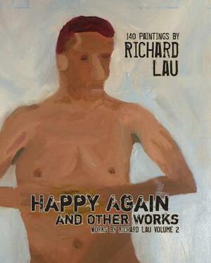 Happy Again and Other Works: 140 Paintings by Richard Lau by Richard Lau