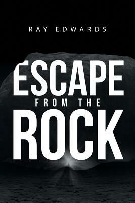 Escape from the Rock by Ray Edwards