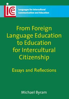 From Foreign Language Education to Education for Intercultural Citizenship: Essays and Reflections by Michael Byram