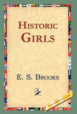 Historic Girls by Elbridge Streeter Brooks, E. S. Brooks