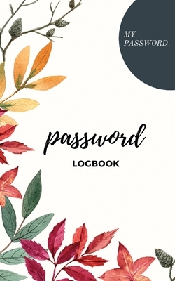 Password Log Book: Keep track of Usernames, Passwords, Web addresses in one easy & organized location by Barbara Foster