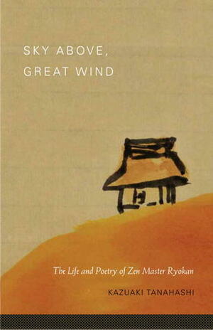 Sky Above, Great Wind: The Life and Poetry of Zen Master Ryokan by Kazuaki Tanahashi, Ryōkan