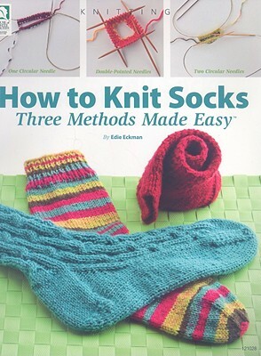 How to Knit Socks: Three Methods Made Easy by Edie Eckman