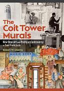 The Coit Tower Murals: New Deal Art and Political Controversy in San Francisco by Robert W. Cherny
