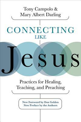 Connecting Like Jesus: Practices for Healing, Teaching, and Preaching by Mary Albert Darling, Tony Campolo