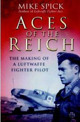 Aces of the Reich: The Making of a Luftwaffe Fighter Pilot by Mike Spick