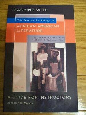 Teaching with the Norton Anthology of African American Literature: A Guide for Instructors by Joycelyn Moody, Nellie Y. McKay