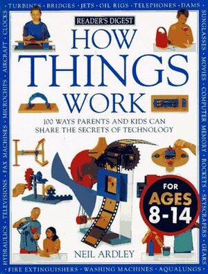 How Things Work: 100 Ways Parents and Kids Can Share the Secrets of Technology by Neil Ardley, Andy Crawford, Carol Vorderman, Paul Docherty