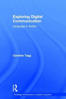 Exploring Digital Communication: Language in Action by Caroline Tagg