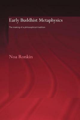 Early Buddhist Metaphysics: The Making of a Philosophical Tradition by Noa Ronkin