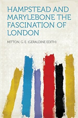 Hampstead and Marylebone The Fascination of London by G.E. Mitton