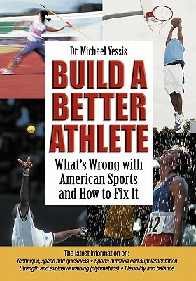 Build a Better Athlete: What's Wrong with American Sports and How to Fix It by Michael Yessis