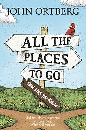 All the Places to Go . . . How Will You Know?: God Has Placed before You an Open Door. What Will You Do? by John Ortberg