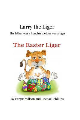 Larry the Liger - the Easter Liger by Fergus Wilson, Rachael Phillips