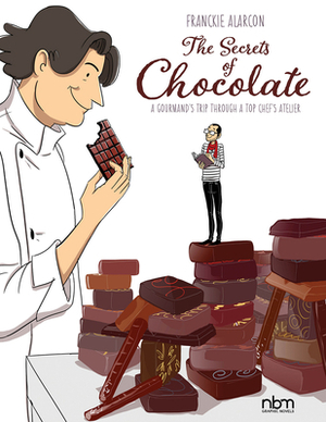The Secrets of Chocolate: A Gourmand's Trip Through a Top Chef's Atelier by Franckie Alarcon