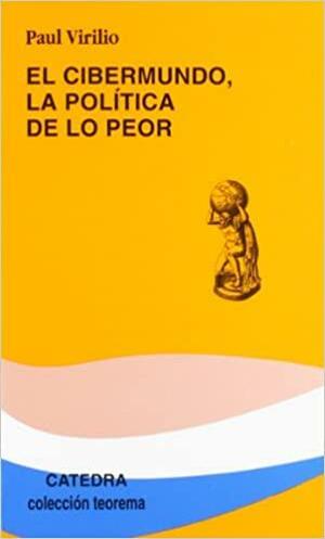 El Cibermundo, La Politica De Lo Peor by Paul Virilio