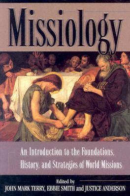 Missiology: An Introduction to the Foundations, History, and Strategies of World Missions by John Mark Terry, Justice Anderson, Ebbie Smith