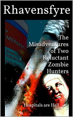 The Misadventures of Two Reluctant Zombie Hunters: Hospitals are Hell by Rhavensfyre