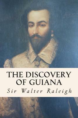 The Discovery of Guiana by Sir Walter Raleigh