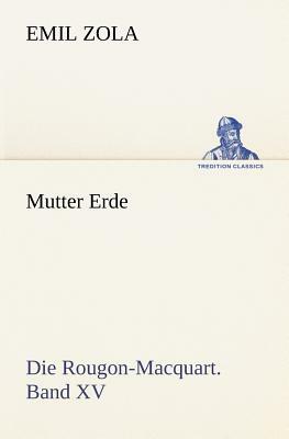 Mutter Erde: Die Rougon-Macquart. Band XV by Émile Zola