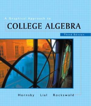 A Graphical Approach to College Algebra by Margaret L. Lial, John E. Hornsby, Gary Rockswold