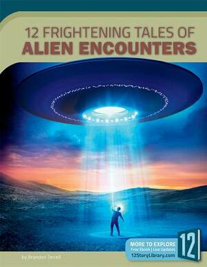 12 Frightening Tales of Alien Encounters by Brandon Terrell