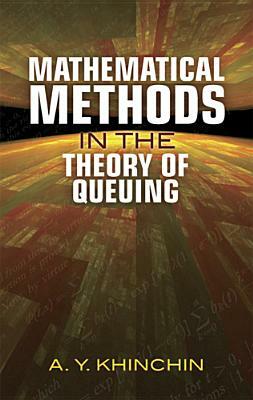 Mathematical Methods in the Theory of Queuing by A. Y. Khinchin