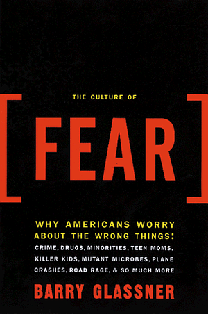 The Culture of Fear: Why Americans Are Afraid of the Wrong Things by Barry Glassner
