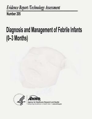 Diagnosis and Management of Febrile Infants (0-3 Months): Evidence Report/Technology Assessment Number 205 by U. S. Department of Heal Human Services, Agency for Healthcare Resea And Quality