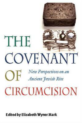 The Covenant of Circumcision: New Perspectives on an Ancient Jewish Rite by 