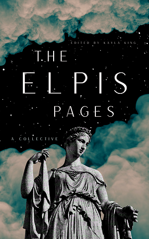 The Elpis Pages: A Collective by Rebecca Cuthbert, Kayla King, Kayla King