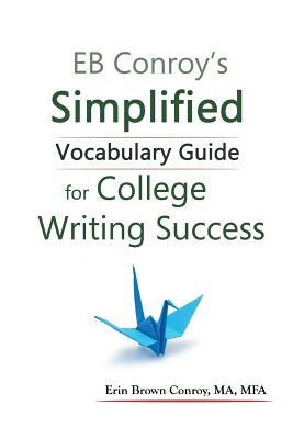 Eb Conroy's Simplified Vocabulary Guide: For College Writing Success by Erin Brown Conroy