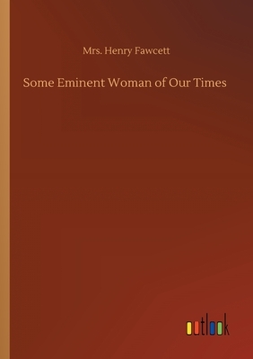 Some Eminent Woman of Our Times by Henry Fawcett