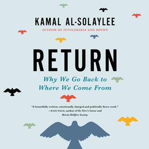 Return: Why We Go Back to Where We Come From by Kamal Al-Solaylee