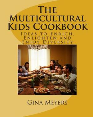 The Multicultural Kids Cookbook: Ideas to Enrich, Enlighten and Enjoy Diversity by Gina Meyers