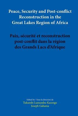 Peace, Security and Post-conflict Reconstruction in the Great Lakes Region of Africa by Tukumbi Lumumba-Kasongo