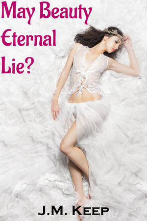 May Beauty Eternal Lie? by J.M. Keep