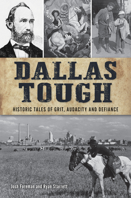 Dallas Tough: Historic Tales of Grit, Audacity and Defiance by Ryan Starrett, Josh Foreman
